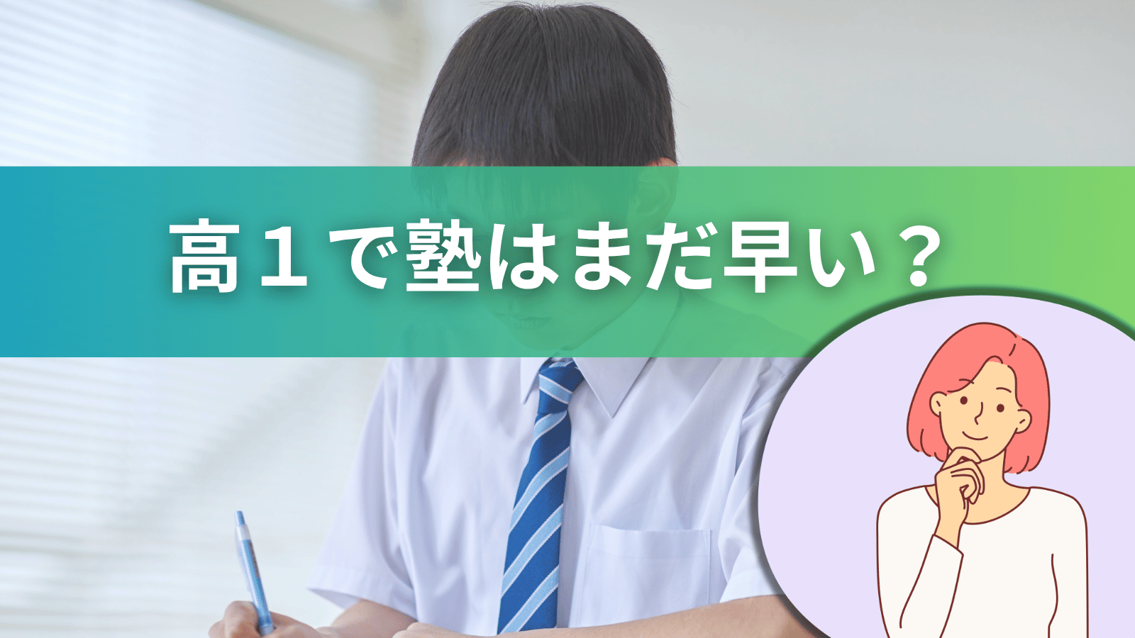 勉強する高校1年生の男子生徒の写真に「高1で塾はまだ早い?」の文字を重ね、右下に考える女性のイラストを配置したバナー